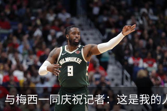 与梅西一同庆祝记者：这是我的人生照片！我手机的消息都快爆了